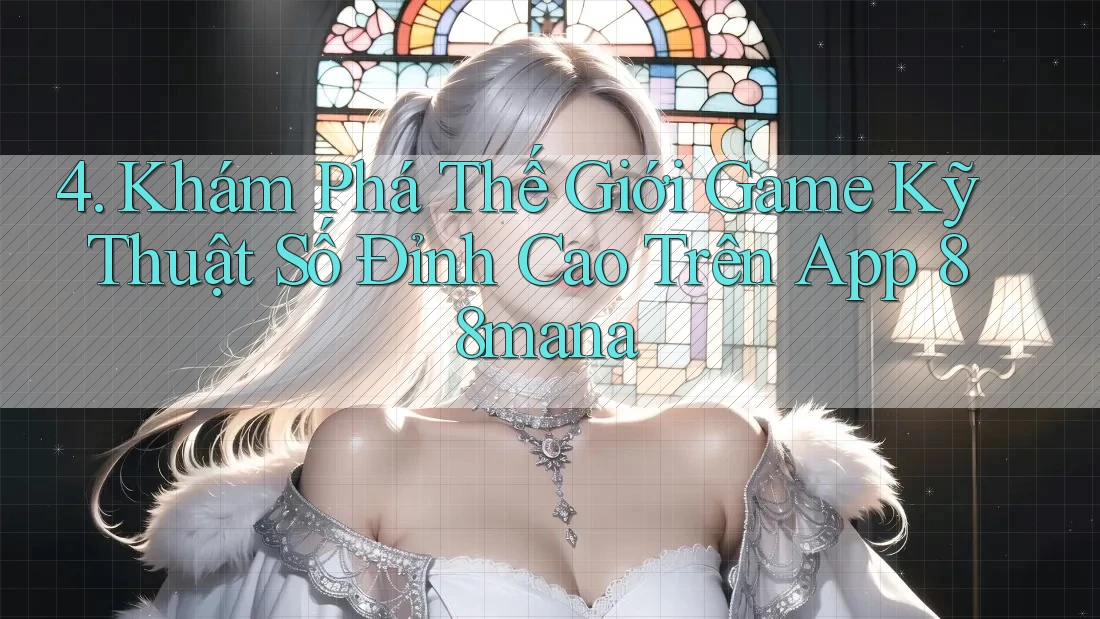 4. Khám Phá Thế Giới Game Kỹ Thuật Số Đỉnh Cao Trên App 88mana 4. Khám Phá Thế Giới Game Kỹ Thuật Số Đỉnh Cao Trên App 88mana