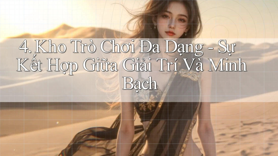4. Kho Trò Chơi Đa Dạng - Sự Kết Hợp Giữa Giải Trí Và Minh Bạch