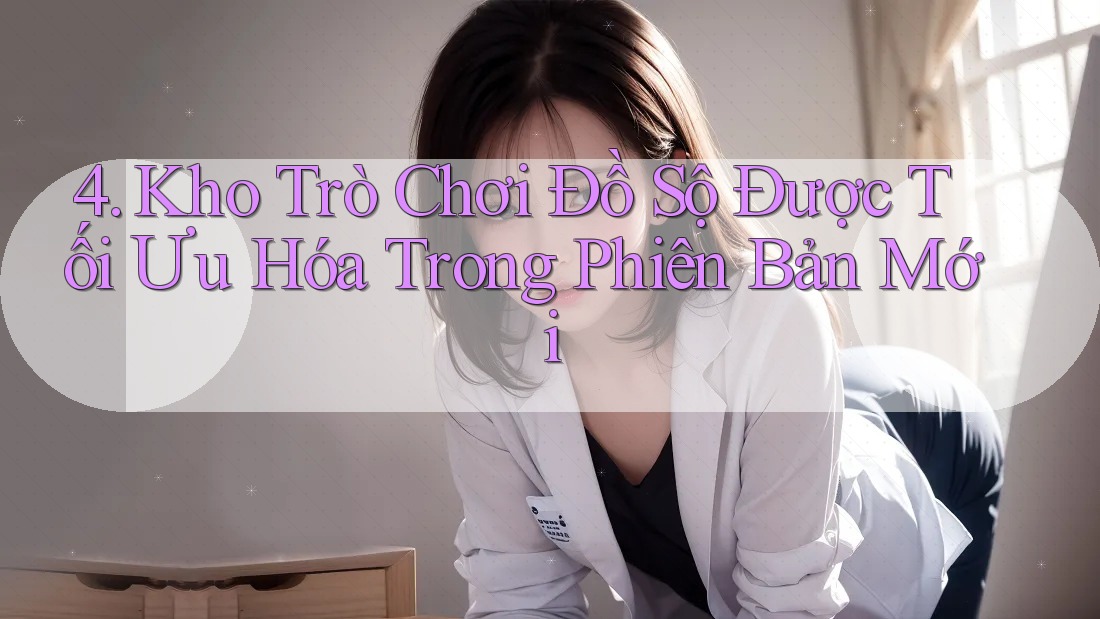 4. Kho Trò Chơi Đồ Sộ Được Tối Ưu Hóa Trong Phiên Bản Mới 4. Kho Trò Chơi Đồ Sộ Được Tối Ưu Hóa Trong Phiên Bản Mới
