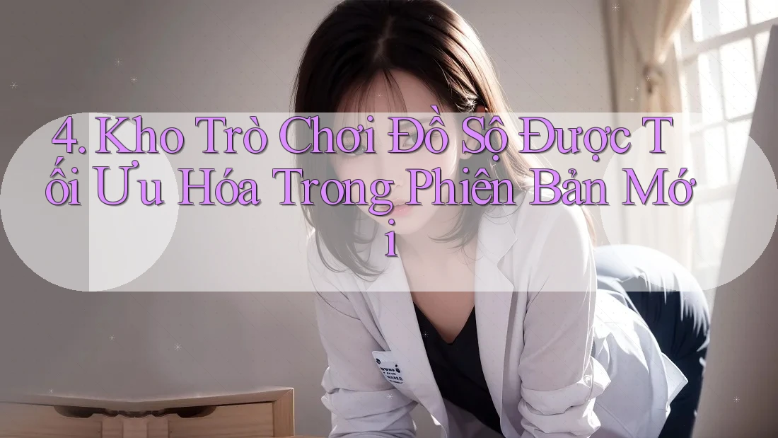 4. Kho Trò Chơi Đồ Sộ Được Tối Ưu Hóa Trong Phiên Bản Mới