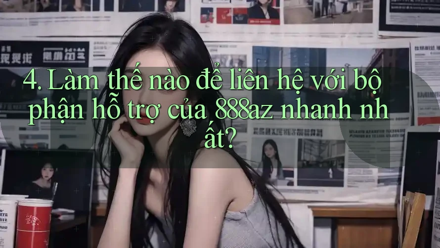 4. Làm thế nào để liên hệ với bộ phận hỗ trợ của 888az nhanh nhất?