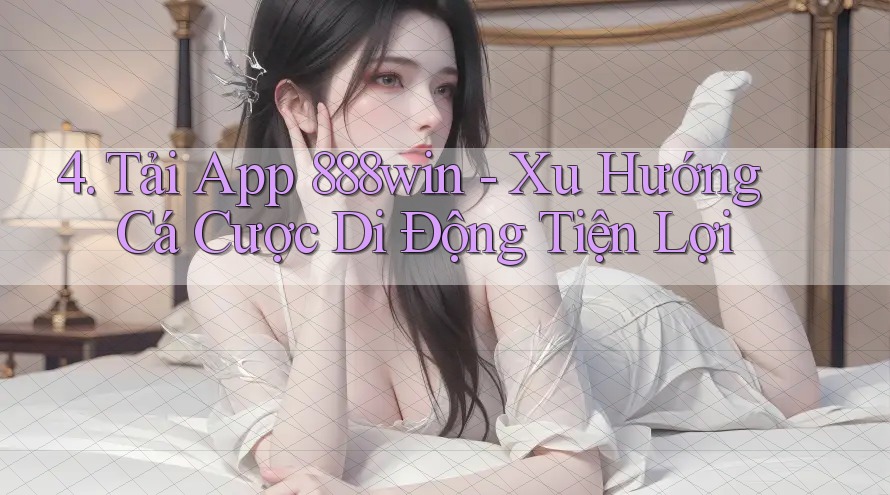 4. Tải App 888win - Xu Hướng Cá Cược Di Động Tiện Lợi 4. Tải App 888win - Xu Hướng Cá Cược Di Động Tiện Lợi