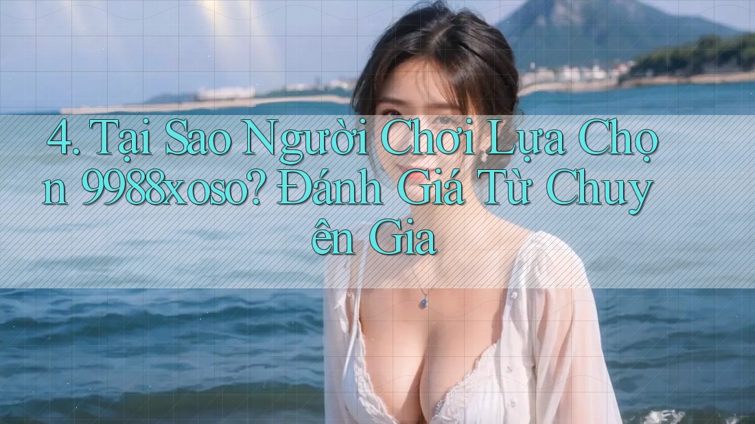 4. Tại Sao Người Chơi Lựa Chọn 9988xoso? Đánh Giá Từ Chuyên Gia
