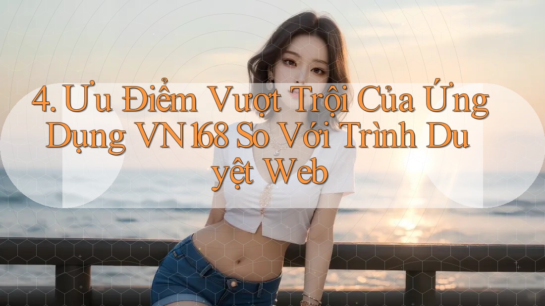 4. Ưu Điểm Vượt Trội Của Ứng Dụng VN168 So Với Trình Duyệt Web 4. Ưu Điểm Vượt Trội Của Ứng Dụng VN168 So Với Trình Duyệt Web