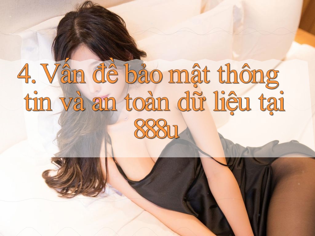 4. Vấn đề bảo mật thông tin và an toàn dữ liệu tại 888u