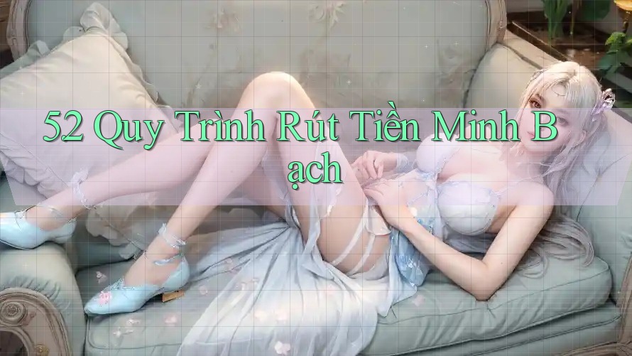 5. 2 Quy Trình Rút Tiền Minh Bạch