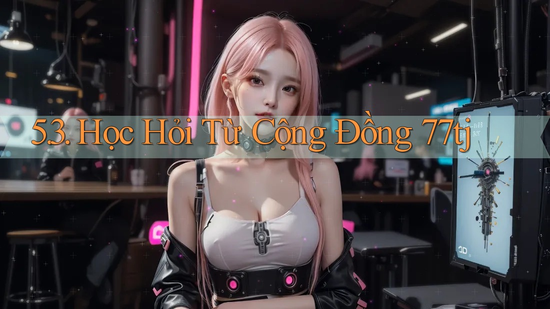 5. 3. Học Hỏi Từ Cộng Đồng 77tj 5. 3. Học Hỏi Từ Cộng Đồng 77tj