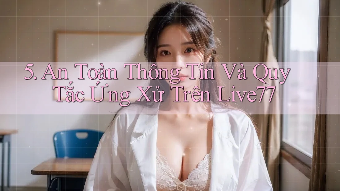 5. An Toàn Thông Tin Và Quy Tắc Ứng Xử Trên Live77