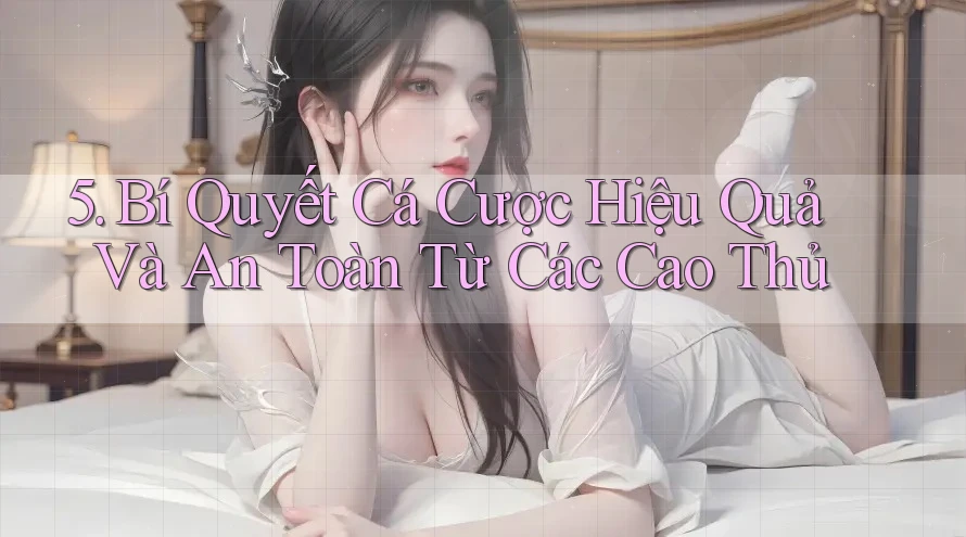 5. Bí Quyết Cá Cược Hiệu Quả Và An Toàn Từ Các Cao Thủ 5. Bí Quyết Cá Cược Hiệu Quả Và An Toàn Từ Các Cao Thủ