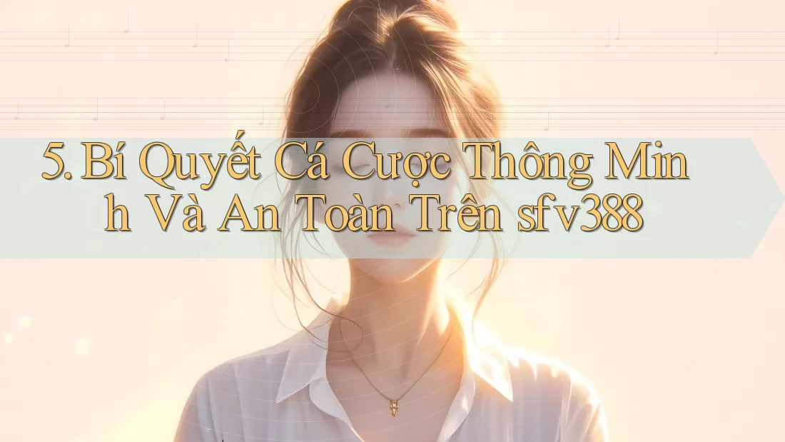 5. Bí Quyết Cá Cược Thông Minh Và An Toàn Trên sfv388