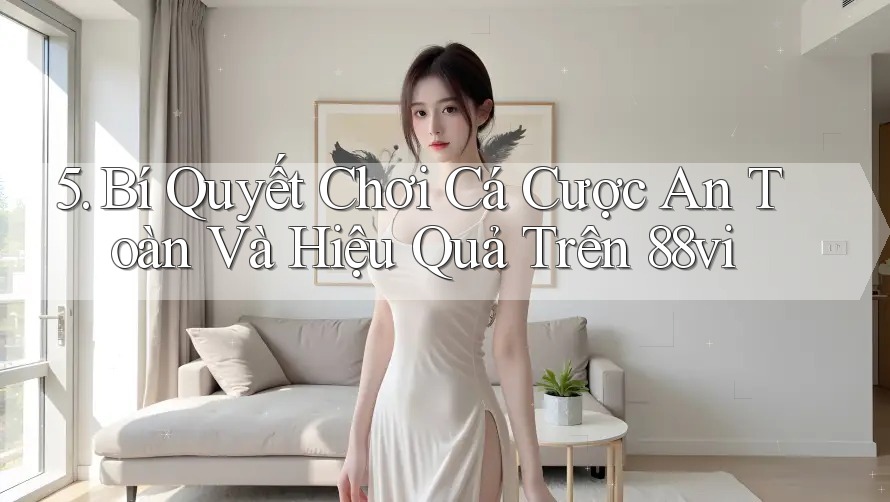 5. Bí Quyết Chơi Cá Cược An Toàn Và Hiệu Quả Trên 88vi