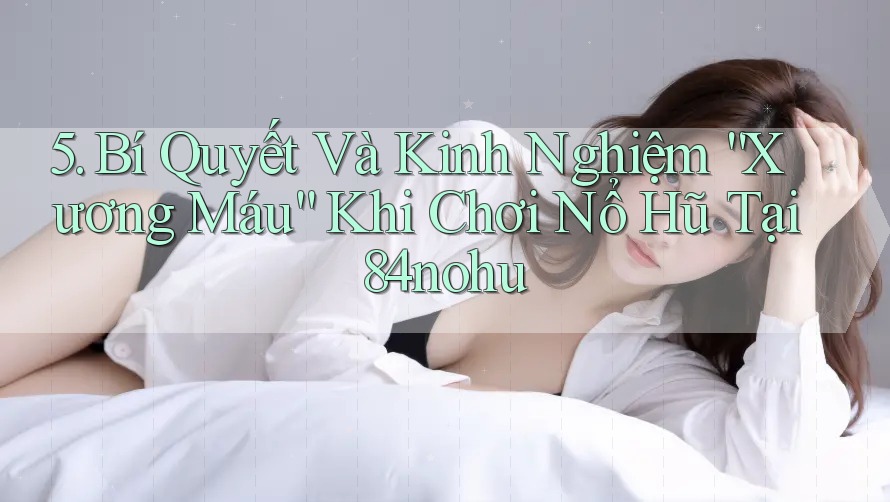 5. Bí Quyết Và Kinh Nghiệm “Xương Máu” Khi Chơi Nổ Hũ Tại 84nohu