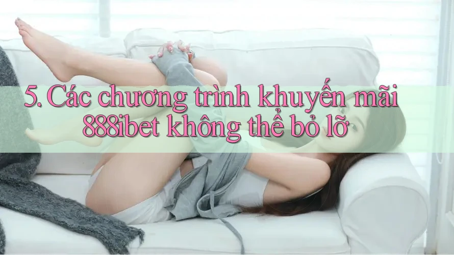 5. Các chương trình khuyến mãi 888ibet không thể bỏ lỡ 5. Các chương trình khuyến mãi 888ibet không thể bỏ lỡ