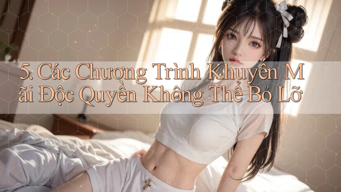 5. Các Chương Trình Khuyến Mãi Độc Quyền Không Thể Bỏ Lỡ