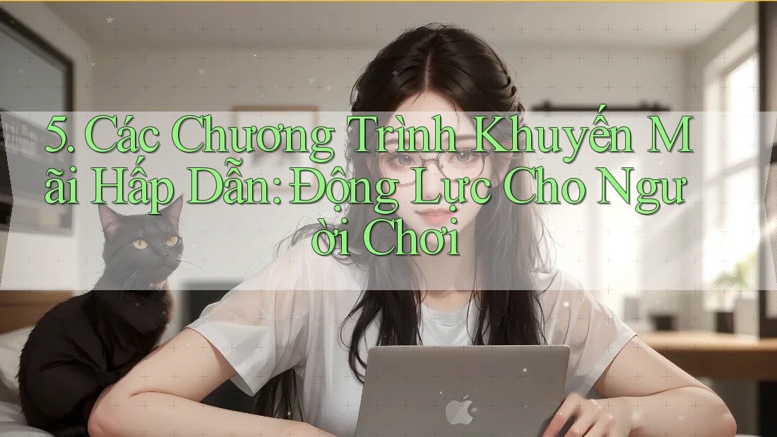 5. Các Chương Trình Khuyến Mãi Hấp Dẫn: Động Lực Cho Người Chơi