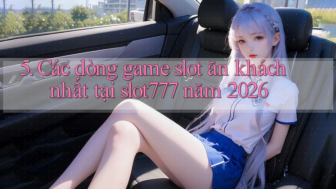 5. Các dòng game slot ăn khách nhất tại slot777 năm 2026