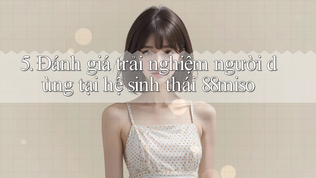 5. Đánh giá trải nghiệm người dùng tại hệ sinh thái 88miso