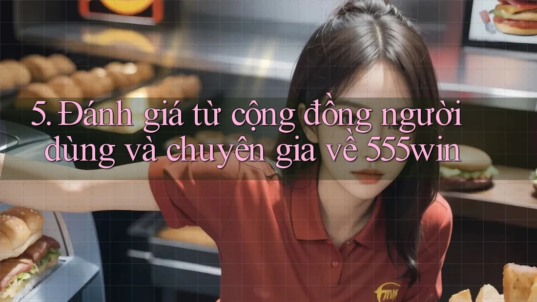 5. Đánh giá từ cộng đồng người dùng và chuyên gia về 555win 5. Đánh giá từ cộng đồng người dùng và chuyên gia về 555win