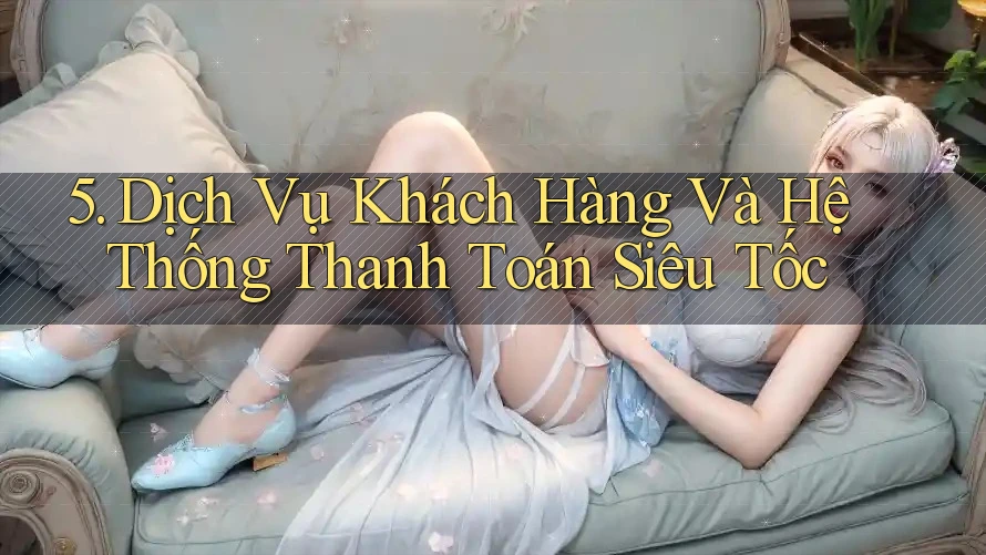 5. Dịch Vụ Khách Hàng Và Hệ Thống Thanh Toán Siêu Tốc 5. Dịch Vụ Khách Hàng Và Hệ Thống Thanh Toán Siêu Tốc