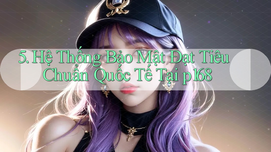 5. Hệ Thống Bảo Mật Đạt Tiêu Chuẩn Quốc Tế Tại p168 5. Hệ Thống Bảo Mật Đạt Tiêu Chuẩn Quốc Tế Tại p168