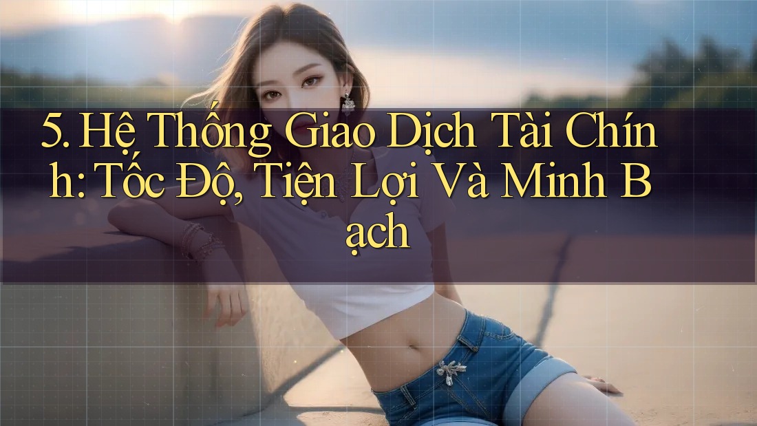5. Hệ Thống Giao Dịch Tài Chính: Tốc Độ, Tiện Lợi Và Minh Bạch