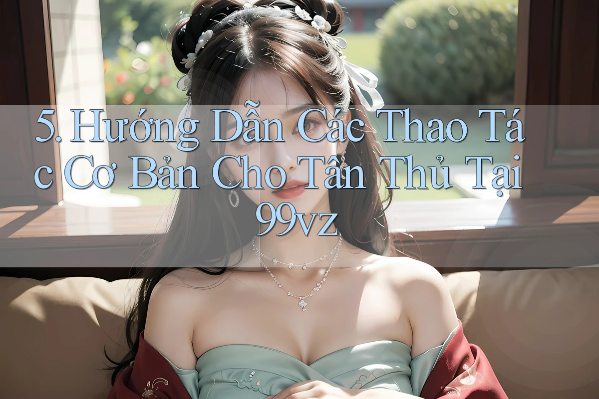 5. Hướng Dẫn Các Thao Tác Cơ Bản Cho Tân Thủ Tại 99vz 5. Hướng Dẫn Các Thao Tác Cơ Bản Cho Tân Thủ Tại 99vz