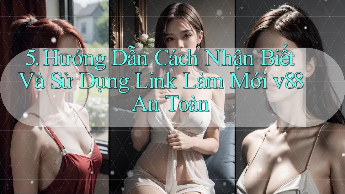 5. Hướng Dẫn Cách Nhận Biết Và Sử Dụng Link Làm Mới v88 An Toàn 5. Hướng Dẫn Cách Nhận Biết Và Sử Dụng Link Làm Mới v88 An Toàn