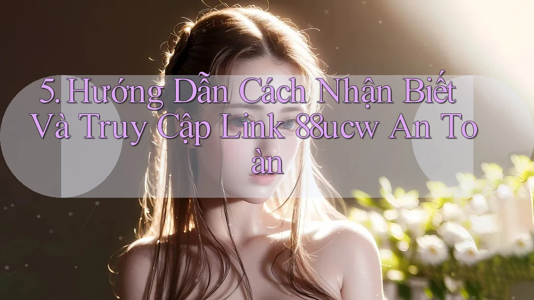 5. Hướng Dẫn Cách Nhận Biết Và Truy Cập Link 88ucw An Toàn