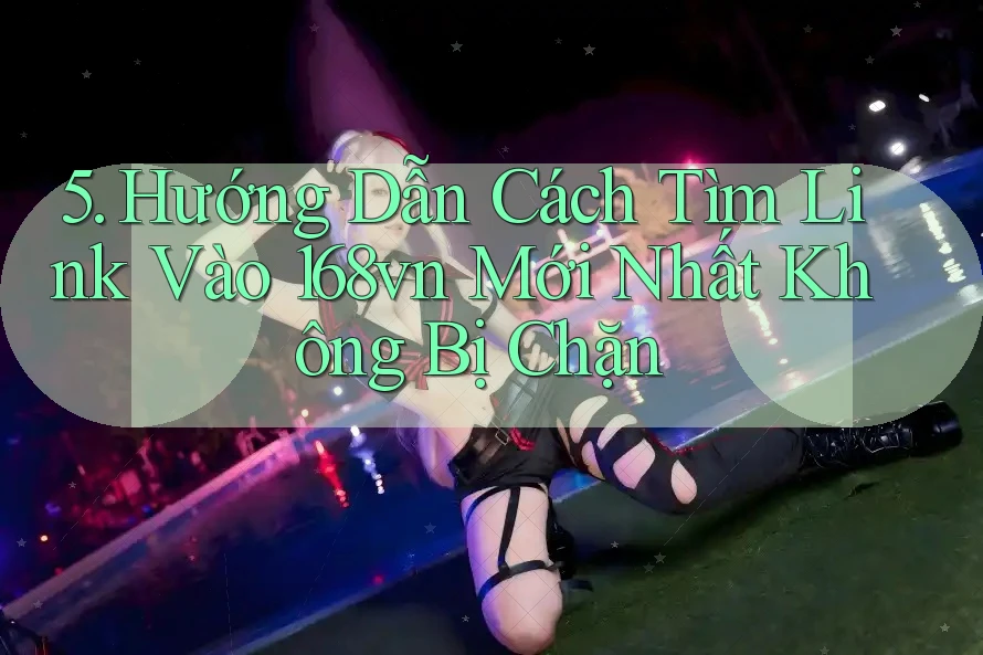5. Hướng Dẫn Cách Tìm Link Vào 168vn Mới Nhất Không Bị Chặn 5. Hướng Dẫn Cách Tìm Link Vào 168vn Mới Nhất Không Bị Chặn