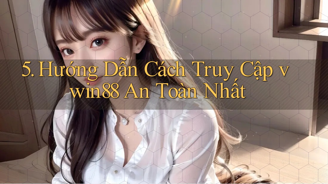 5. Hướng Dẫn Cách Truy Cập vwin88 An Toàn Nhất 5. Hướng Dẫn Cách Truy Cập vwin88 An Toàn Nhất