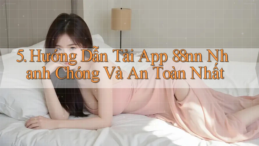 5. Hướng Dẫn Tải App 88nn Nhanh Chóng Và An Toàn Nhất