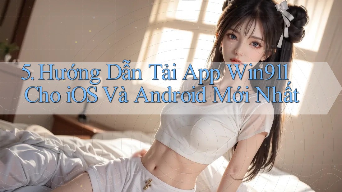 5. Hướng Dẫn Tải App Win911 Cho iOS Và Android Mới Nhất