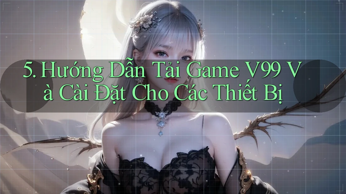 5. Hướng Dẫn Tải Game V99 Và Cài Đặt Cho Các Thiết Bị