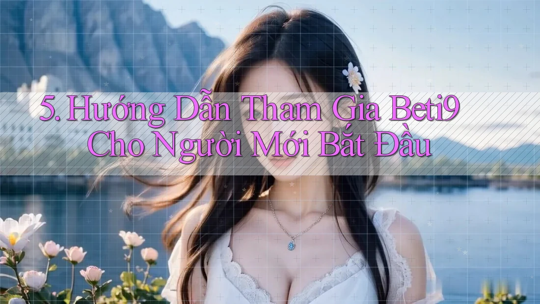 5. Hướng Dẫn Tham Gia Beti9 Cho Người Mới Bắt Đầu