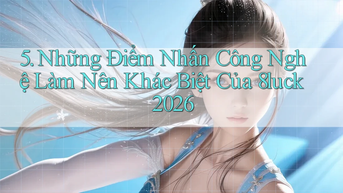 5. Những Điểm Nhấn Công Nghệ Làm Nên Khác Biệt Của 8luck 2026 5. Những Điểm Nhấn Công Nghệ Làm Nên Khác Biệt Của 8luck 2026