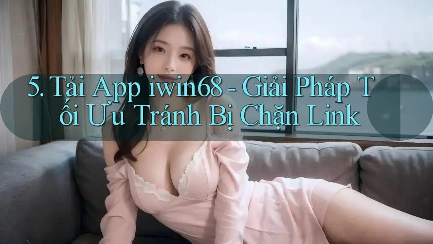 5. Tải App iwin68 - Giải Pháp Tối Ưu Tránh Bị Chặn Link