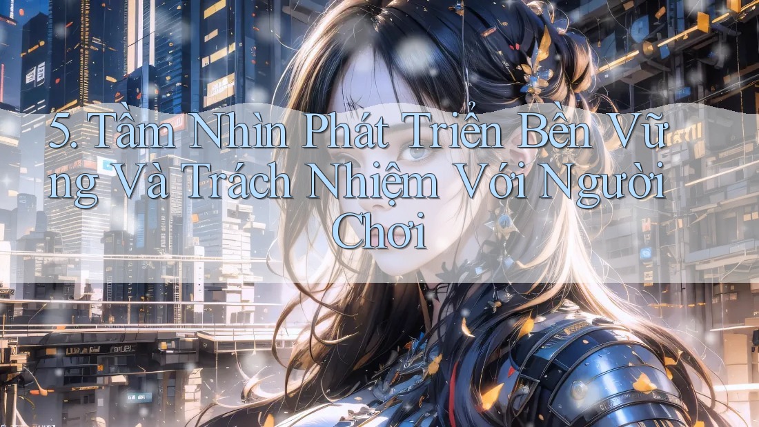 5. Tầm Nhìn Phát Triển Bền Vững Và Trách Nhiệm Với Người Chơi