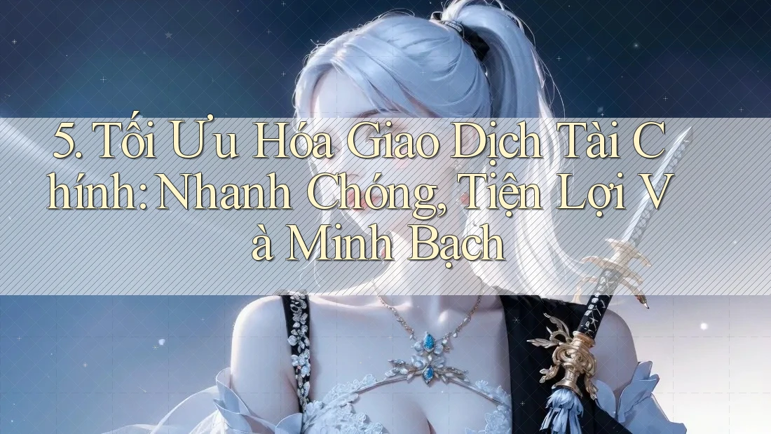 5. Tối Ưu Hóa Giao Dịch Tài Chính: Nhanh Chóng, Tiện Lợi Và Minh Bạch