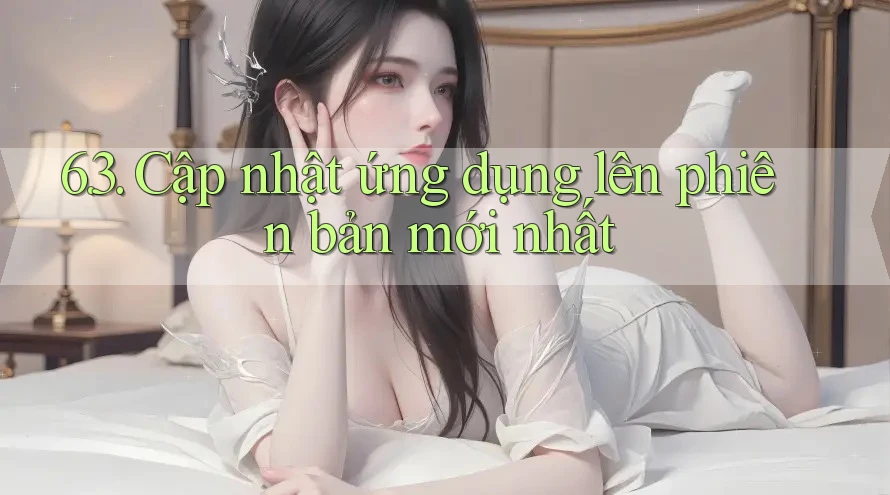 6. 3. Cập nhật ứng dụng lên phiên bản mới nhất 6. 3. Cập nhật ứng dụng lên phiên bản mới nhất