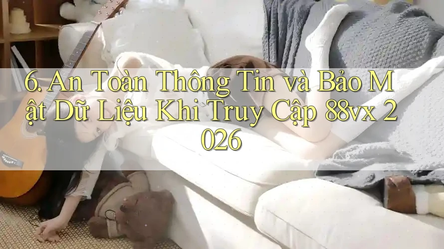 6. An Toàn Thông Tin và Bảo Mật Dữ Liệu Khi Truy Cập 88vx 2026
