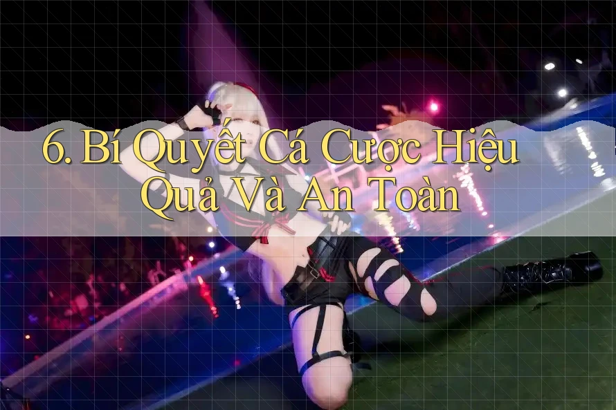 6. Bí Quyết Cá Cược Hiệu Quả Và An Toàn 6. Bí Quyết Cá Cược Hiệu Quả Và An Toàn