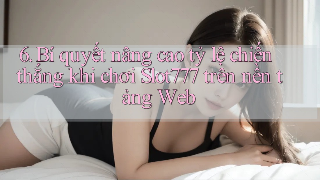 6. Bí quyết nâng cao tỷ lệ chiến thắng khi chơi Slot777 trên nền tảng Web