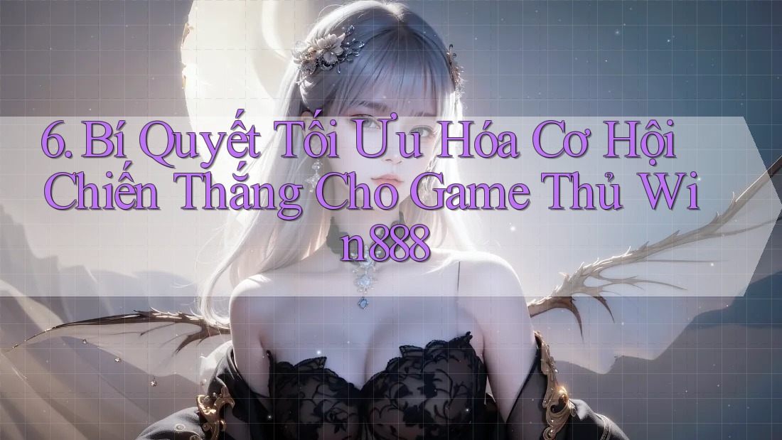 6. Bí Quyết Tối Ưu Hóa Cơ Hội Chiến Thắng Cho Game Thủ Win888