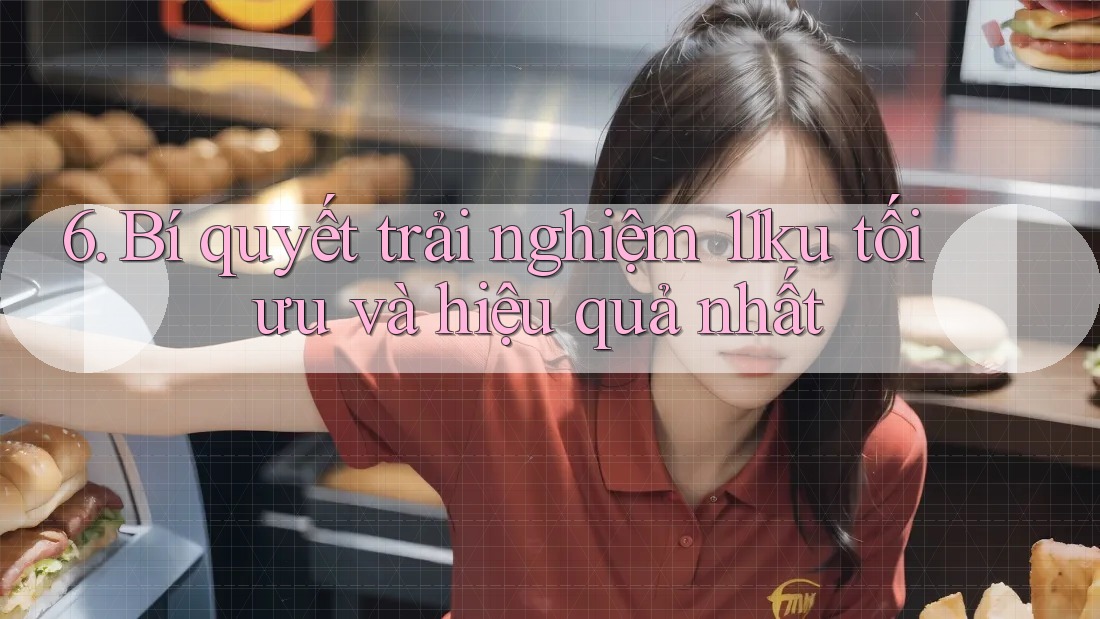 6. Bí quyết trải nghiệm 11ku tối ưu và hiệu quả nhất