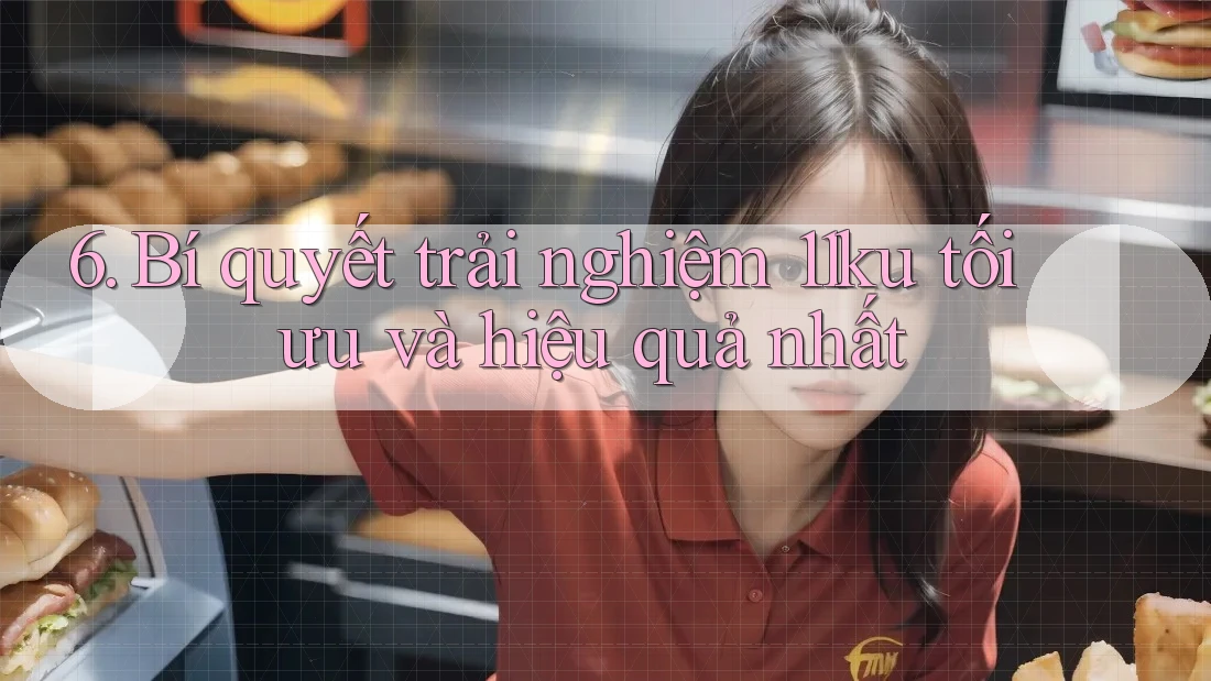 6. Bí quyết trải nghiệm 11ku tối ưu và hiệu quả nhất