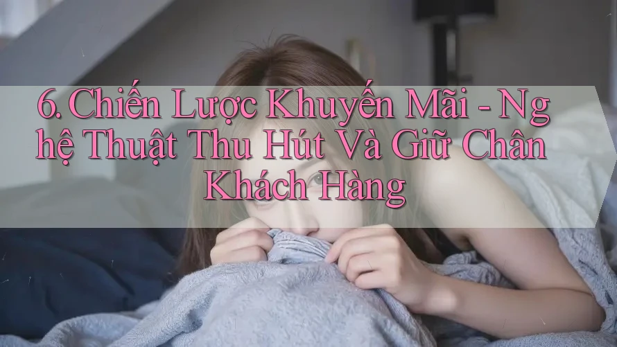 6. Chiến Lược Khuyến Mãi - Nghệ Thuật Thu Hút Và Giữ Chân Khách Hàng 6. Chiến Lược Khuyến Mãi - Nghệ Thuật Thu Hút Và Giữ Chân Khách Hàng