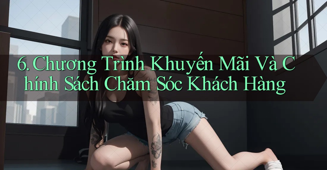 6. Chương trình khuyến mãi và chính sách chăm sóc khách hàng