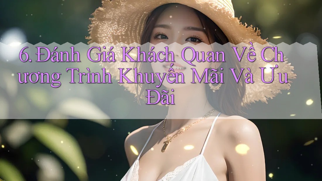 6. Đánh Giá Khách Quan Về Chương Trình Khuyến Mãi Và Ưu Đãi