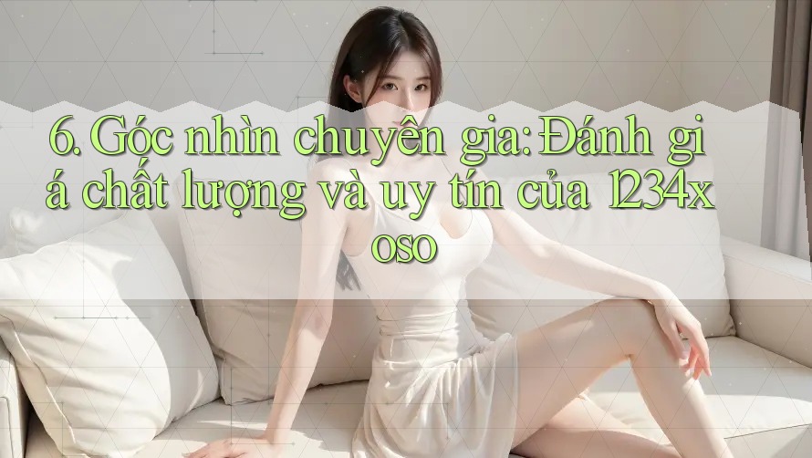 6. Góc nhìn chuyên gia: Đánh giá chất lượng và uy tín của 1234xoso 6. Góc nhìn chuyên gia: Đánh giá chất lượng và uy tín của 1234xoso