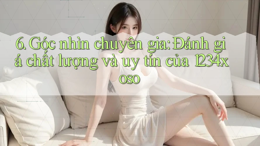 6. Góc nhìn chuyên gia: Đánh giá chất lượng và uy tín của 1234xoso 6. Góc nhìn chuyên gia: Đánh giá chất lượng và uy tín của 1234xoso